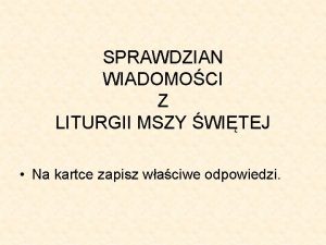 SPRAWDZIAN WIADOMOCI Z LITURGII MSZY WITEJ Na kartce