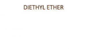DIETHYL ETHER Diethyl Ether is one of the