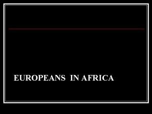 EUROPEANS IN AFRICA Moving Inward Explorers were first