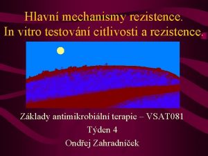 Hlavn mechanismy rezistence In vitro testovn citlivosti a