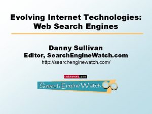 Evolving Internet Technologies Web Search Engines Danny Sullivan