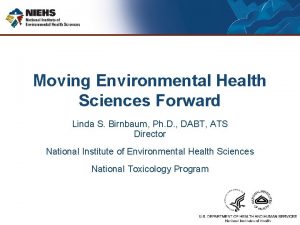 Moving Environmental Health Sciences Forward Linda S Birnbaum
