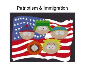 Patriotism Immigration What is Patriotism Identification pride behavior