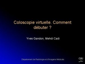 Coloscopie virtuelle Comment dbuter Yves Gandon Mehdi Cadi