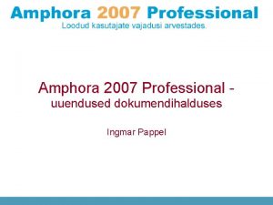 Amphora 2007 Professional uuendused dokumendihalduses Ingmar Pappel Sissejuhatus