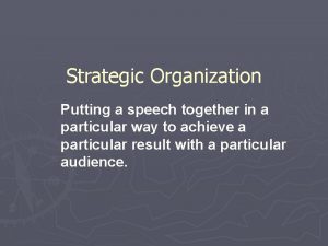 Strategic Organization Putting a speech together in a