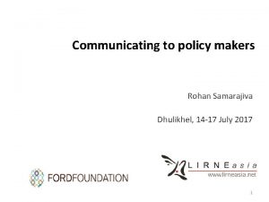 Communicating to policy makers Rohan Samarajiva Dhulikhel 14