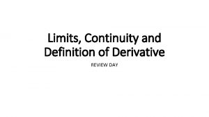 Limits Continuity and Definition of Derivative REVIEW DAY