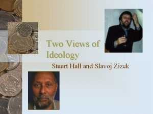 Two Views of Ideology Stuart Hall and Slavoj
