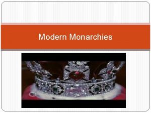 Modern Monarchies What is a Monarchy Monarchies are