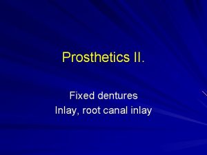Prosthetics II Fixed dentures Inlay root canal inlay