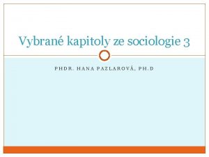 Vybran kapitoly ze sociologie 3 PHDR HANA PAZLAROV