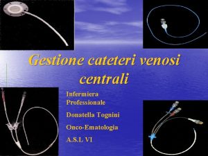 Gestione cateteri venosi centrali Infermiera Professionale Donatella Tognini
