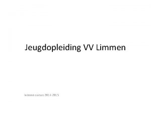 Jeugdopleiding VV Limmen Interne cursus 2014 2015 Inhoud