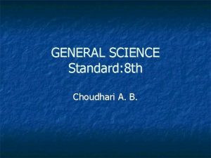 GENERAL SCIENCE Standard 8 th Choudhari A B