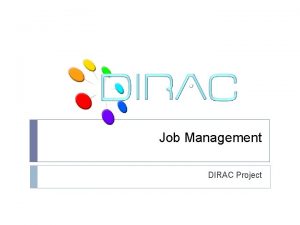 Job Management DIRAC Project Overview DIRAC JDL DIRAC Job Management DIRAC Project Overview DIRAC JDL DIRAC