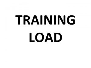 TRAINING LOAD Meaning of Training Load Training Load