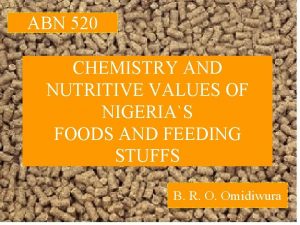 ABN 520 CHEMISTRY AND NUTRITIVE VALUES OF NIGERIAS