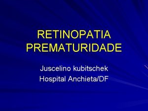 RETINOPATIA PREMATURIDADE Juscelino kubitschek Hospital AnchietaDF Retinopatia Prematuridade