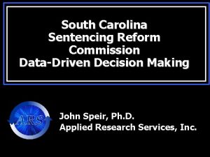 South Carolina Sentencing Reform Commission DataDriven Decision Making