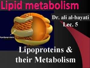 Dr ali albayati Lec 5 Lipoproteins their Metabolism