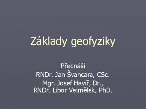 Zklady geofyziky Pedn RNDr Jan vancara CSc Mgr