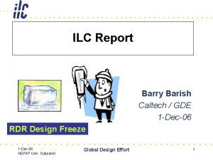 ILC Report Barry Barish Caltech GDE 1 Dec06
