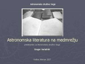 Astronomsko drutvo Vega Astronomska literatura na medmreju predstavitev