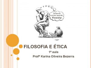 FILOSOFIA E TICA 1 aula Prof Karina Oliveira