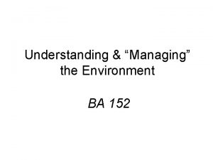 Understanding Managing the Environment BA 152 Todays Questions