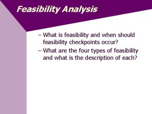 Feasibility Analysis What is feasibility and when should