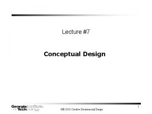 Lecture 7 Conceptual Design ME 2110 Creative Decisions