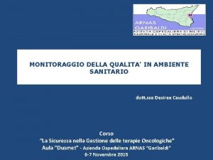 MONITORAGGIO DELLA QUALITA IN AMBIENTE SANITARIO dott ssa