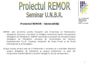 Proiectul REMOR Generaliti 13 14 Martie 2008 Sediul