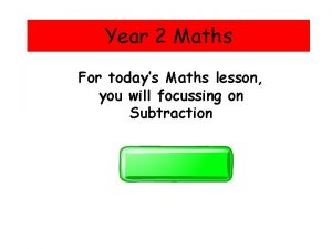 Year 2 Maths For todays Maths lesson you