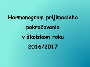 Harmonogram prijmacieho pokraovania v kolskom roku 20162017 Najdleitejou