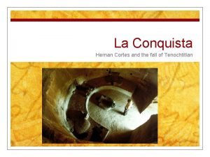 La Conquista Hernan Cortes and the fall of