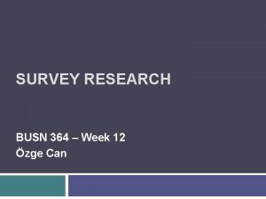 SURVEY RESEARCH BUSN 364 Week 12 zge Can