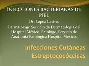 INFECCIONES BACTERIANAS DE PIEL Dr Lpez Castro Dermatolgo