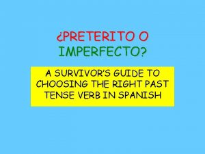 PRETERITO O IMPERFECTO A SURVIVORS GUIDE TO CHOOSING