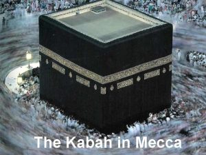 The Kabah in Mecca The Kabah can be