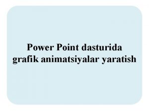 Power Point dasturida grafik animatsiyalar yaratish Ishning maqsadi