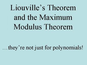 Liouvilles Theorem and the Maximum Modulus Theorem theyre