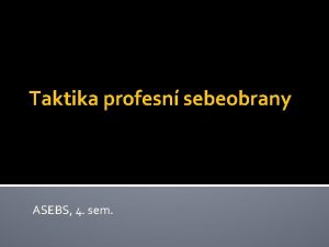 Taktika profesn sebeobrany ASEBS 4 sem Koncepce pedmtu