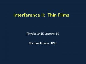 Interference II Thin Films Physics 2415 Lecture 36