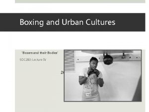 Boxing and Urban Cultures Boxers and their Bodies