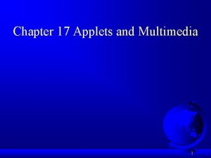 Chapter 17 Applets and Multimedia 1 Motivations When Chapter 17 Applets and Multimedia 1 Motivations When