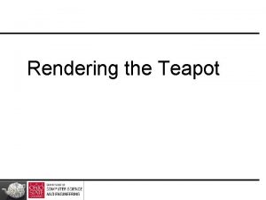 Rendering the Teapot 1 Utah Teapot 2 Angel