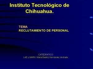 Instituto Tecnolgico de Chihuahua TEMA RECLUTAMIENTO DE PERSONAL