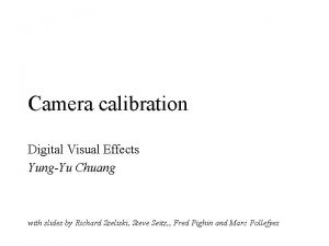 Camera calibration Digital Visual Effects YungYu Chuang with
